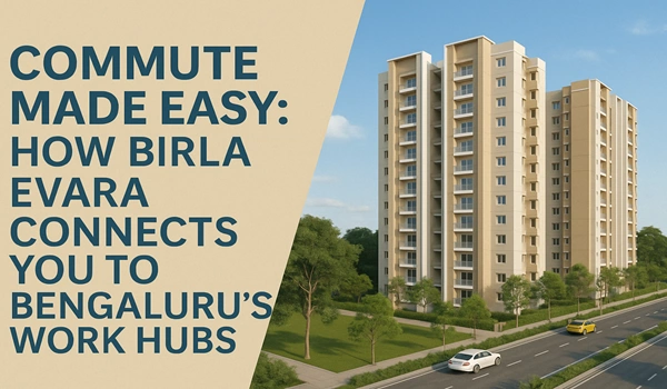 Birla Evara Connects You to Bengaluru’s Work Hubs Birla Evara Connects You to Bengaluru’s Work Hubs