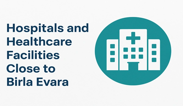 Hospitals and Healthcare Facilities Close to Birla Evara Hospitals and Healthcare Facilities Close to Birla Evara