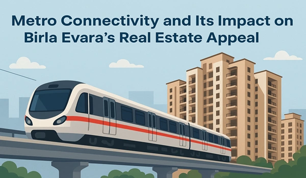 Metro Connectivity and Its Impact on Birla Evara’s Real Estate Appeal Metro Connectivity and Its Impact on Birla Evara’s Real Estate Appeal