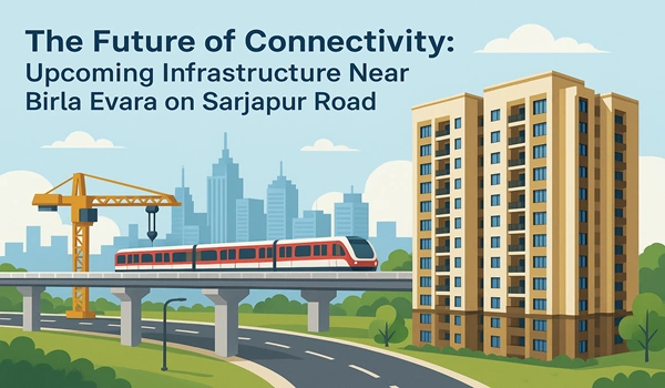 Upcoming Infrastructure Near Birla Evara on Sarjapur Road Upcoming Infrastructure Near Birla Evara on Sarjapur Road