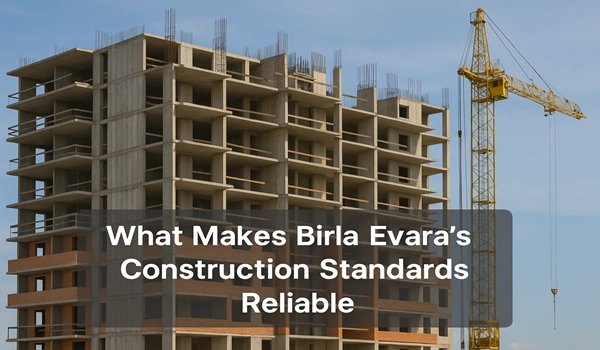 What Makes Birla Evara’s Construction Standards Reliable What Makes Birla Evara’s Construction Standards Reliable